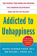 Addicted to Unhappiness: Free Yourself from Moods and Behaviors that Undermine Relationships, Work, and the Life You Want