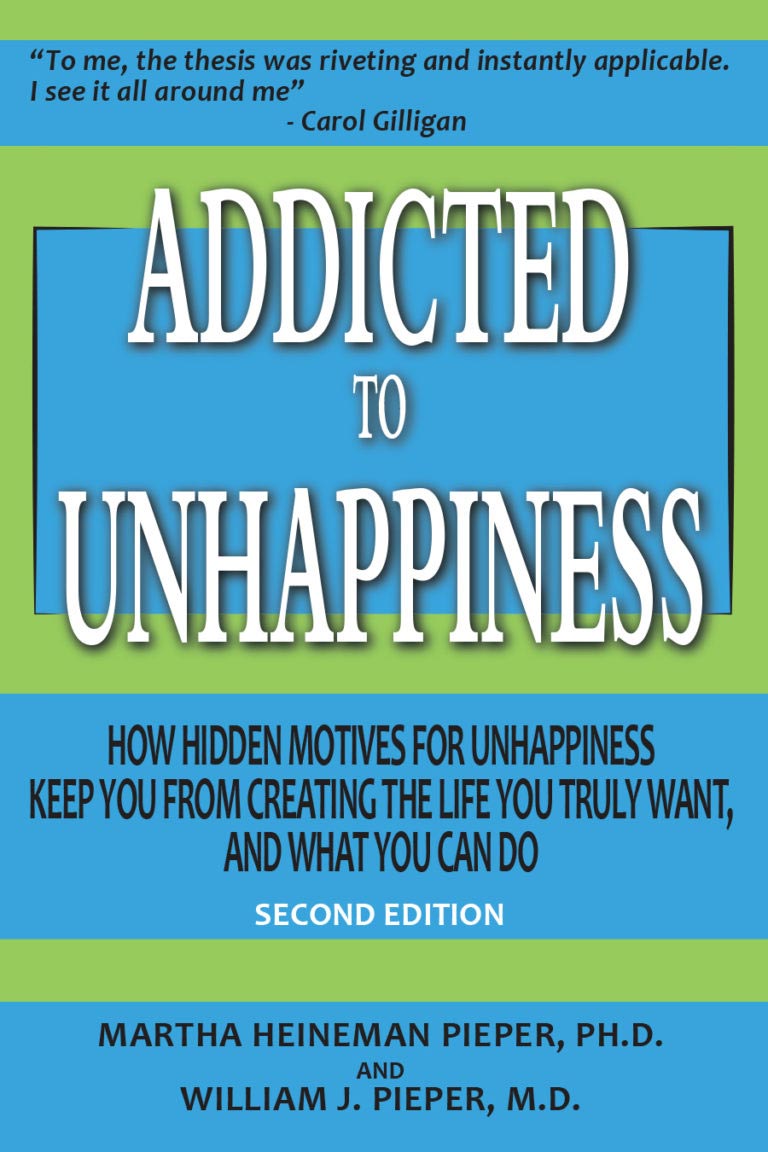 Addicted to Unhappiness: How Hidden Motives for Unhappiness Keep You From Creating the Life You Truly Want, and What You Can Do